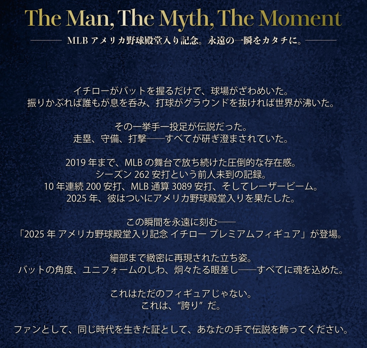 The Man,The Myth,The Moment MLBAJ싅aLOBïuJ^`ɁBC`[obg邾ŁAꂪ߂BU肩ԂΒNۂ݁AŋOEh𔲂ΐEB̈ꋓ꓊`BہAAŌ\ׂĂ܂ĂB2019N܂ŁAMLB̕ŕ|Iȑ݊BV[Y262łƂOl̋L^B10NA200ŁAMLBʎZ3089ŁAă[U[r[B2025NAނ͂ɃAJ싅aʂB̏uԂiɍށu2025NAJ싅aLOC`[v~AtBMAvoBו܂kɍČꂽpBobg̊pxAjtH[̂AvX፷\ׂĂɍ߂B͂̃tBMAȂB́AgւhBt@ƂāA𐶂؂ƂāAȂ̎œ`ĂB