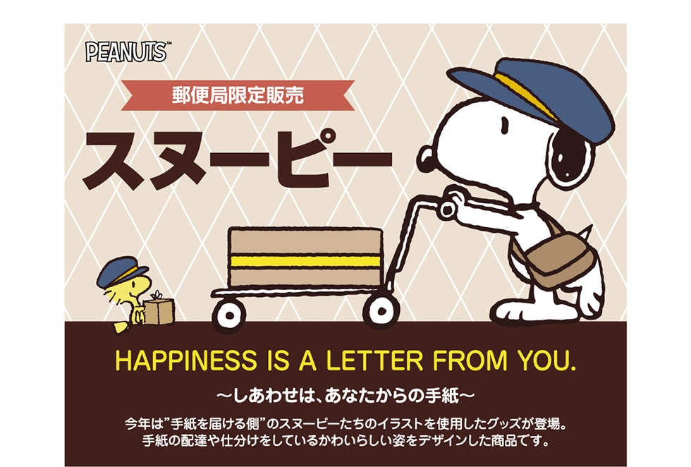 郵便局限定販売　スヌーピーグッズ　HAPPINESS IS A LETTER FROM YOU.　~しあわせは、あなたからの手紙~　今年は”手紙を届ける側” のスヌーピーたちのイラストを使用したグッズが登場。 手紙の配達や仕分けをしているかわいらしい姿をデザインした商品です。