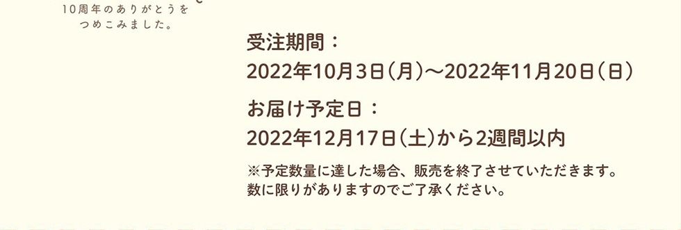 受注期間：2022年10月3日（月）~2022年11月20日（日）　お届け予定日：2022年12月17日（土）から2週間以内