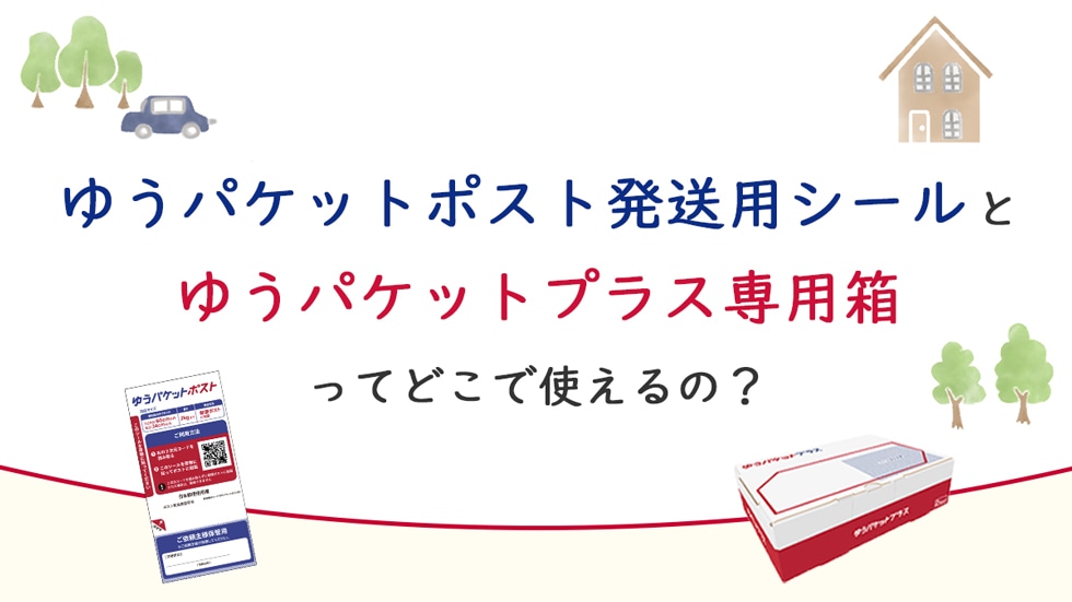 ゆうパケットポスト発送用シールとゆうパケットプラス専用箱ってどこで